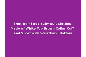 [Hot Item] Boy Baby Suit Clothes Made of White Top Brown Collar Cuff and Short with Waistband Bottom
