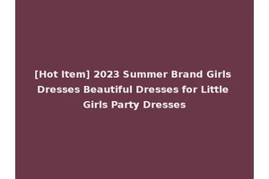 [Hot Item] 2023 Summer Brand Girls Dresses Beautiful Dresses for Little Girls Party Dresses