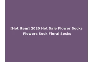 [Hot Item] 2020 Hot Sale Flower Socks Flowers Sock Floral Socks