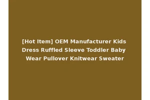 [Hot Item] OEM Manufacturer Kids Dress Ruffled Sleeve Toddler Baby Wear Pullover Knitwear Sweater