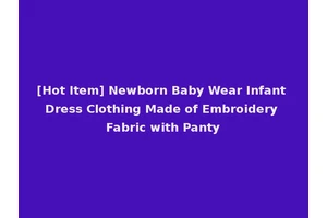 [Hot Item] Newborn Baby Wear Infant Dress Clothing Made of Embroidery Fabric with Panty