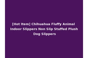 [Hot Item] Chihuahua Fluffy Animal Indoor Slippers Non Slip Stuffed Plush Dog Slippers