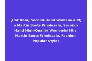 [Hot Item] Second-Hand Women's Martin Boots Wholesale, Second-Hand High-Quality Women's Martin Boots Wholesale, Fashion Popular Styles