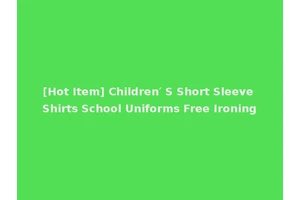 [Hot Item] Children′ S Short Sleeve Shirts School Uniforms Free Ironing