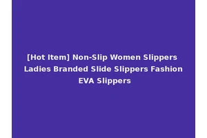[Hot Item] Non-Slip Women Slippers Ladies Branded Slide Slippers Fashion EVA Slippers