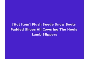 [Hot Item] Plush Suede Snow Boots Padded Shoes All Covering The Heels Lamb Slippers
