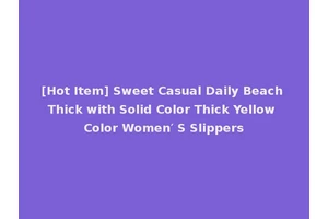 [Hot Item] Sweet Casual Daily Beach Thick with Solid Color Thick Yellow Color Women′ S Slippers