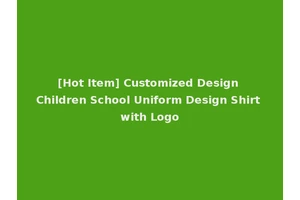 [Hot Item] Customized Design Children School Uniform Design Shirt with Logo