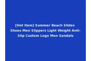 [Hot Item] Summer Beach Slides Shoes Men Slippers Light Weight Anti-Slip Custom Logo Men Sandals