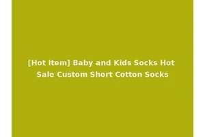 [Hot Item] Baby and Kids Socks Hot Sale Custom Short Cotton Socks