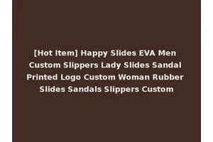 [Hot Item] Happy Slides EVA Men Custom Slippers Lady Slides Sandal Printed Logo Custom Woman Rubber Slides Sandals Slippers Custom