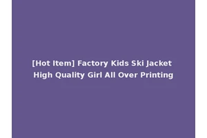 [Hot Item] Factory Kids Ski Jacket High Quality Girl All Over Printing