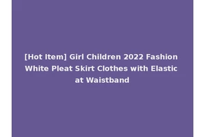 [Hot Item] Girl Children 2022 Fashion White Pleat Skirt Clothes with Elastic at Waistband