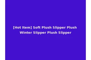 [Hot Item] Soft Plush Slipper Plush Winter Slipper Plush Slipper