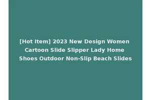 [Hot Item] 2023 New Design Women Cartoon Slide Slipper Lady Home Shoes Outdoor Non-Slip Beach Slides
