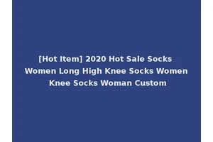 [Hot Item] 2020 Hot Sale Socks Women Long High Knee Socks Women Knee Socks Woman Custom