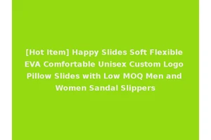 [Hot Item] Happy Slides Soft Flexible EVA Comfortable Unisex Custom Logo Pillow Slides with Low MOQ Men and Women Sandal Slippers