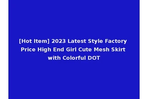 [Hot Item] 2023 Latest Style Factory Price High End Girl Cute Mesh Skirt with Colorful DOT
