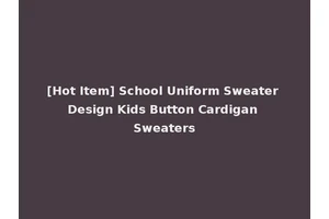 [Hot Item] School Uniform Sweater Design Kids Button Cardigan Sweaters