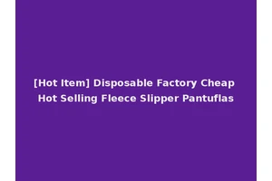 [Hot Item] Disposable Factory Cheap Hot Selling Fleece Slipper Pantuflas