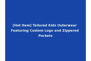 [Hot Item] Tailored Kids Outerwear Featuring Custom Logo and Zippered Pockets