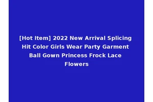 [Hot Item] 2022 New Arrival Splicing Hit Color Girls Wear Party Garment Ball Gown Princess Frock Lace Flowers