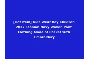 [Hot Item] Kids Wear Boy Children 2022 Fashion Navy Woven Pant Clothing Made of Pocket with Embroidery