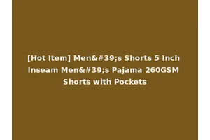 [Hot Item] Men's Shorts 5 Inch Inseam Men's Pajama 260GSM Shorts with Pockets