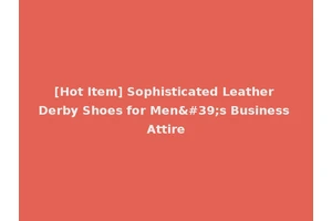 [Hot Item] Sophisticated Leather Derby Shoes for Men's Business Attire