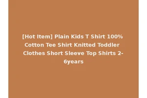 [Hot Item] Plain Kids T Shirt 100% Cotton Tee Shirt Knitted Toddler Clothes Short Sleeve Top Shirts 2-6years