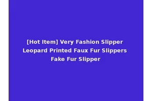[Hot Item] Very Fashion Slipper Leopard Printed Faux Fur Slippers Fake Fur Slipper
