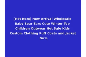 [Hot Item] New Arrival Wholesale Baby Bear Ears Cute Winter Top Children Outwear Hot Sale Kids Custom Clothing Puff Coats and Jacket Girls