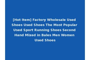 [Hot Item] Factory Wholesale Used Shoes Used Shoes The Most Popular Used Sport Running Shoes Second Hand Mixed in Bales Men Women Used Shoes