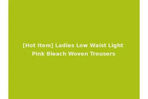 [Hot Item] Ladies Low Waist Light Pink Bleach Woven Trousers