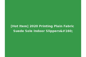 [Hot Item] 2020 Printing Plain Fabric Suede Sole Indoor Slippers 