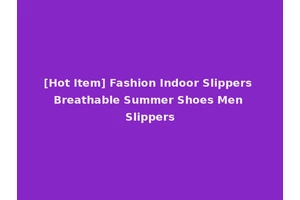 [Hot Item] Fashion Indoor Slippers Breathable Summer Shoes Men Slippers