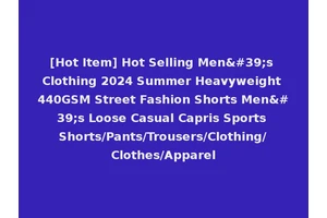 [Hot Item] Hot Selling Men's Clothing 2024 Summer Heavyweight 440GSM Street Fashion Shorts Men's Loose Casual Capris Sports Shorts/Pants/Trousers/Clothing/Clothes/Apparel