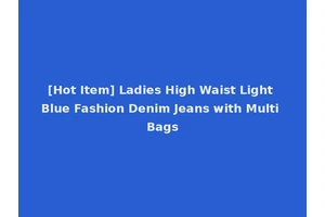 [Hot Item] Ladies High Waist Light Blue Fashion Denim Jeans with Multi Bags