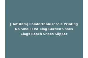 [Hot Item] Comfortable Insole Printing No Smell EVA Clog Garden Shoes Clogs Beach Shoes Slipper