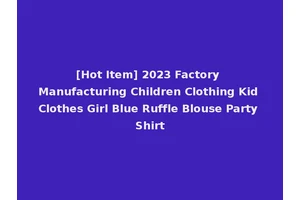 [Hot Item] 2023 Factory Manufacturing Children Clothing Kid Clothes Girl Blue Ruffle Blouse Party Shirt