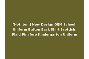 [Hot Item] New Design OEM School Uniform Button Back Shirt Scottish Plaid Pinafore Kindergarten Uniform