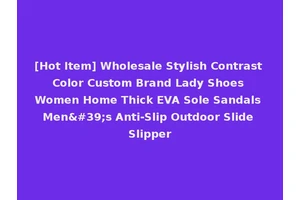 [Hot Item] Wholesale Stylish Contrast Color Custom Brand Lady Shoes Women Home Thick EVA Sole Sandals Men's Anti-Slip Outdoor Slide Slipper
