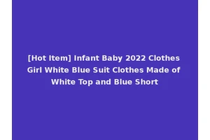 [Hot Item] Infant Baby 2022 Clothes Girl White Blue Suit Clothes Made of White Top and Blue Short