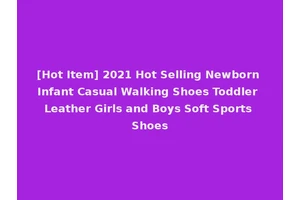 [Hot Item] 2021 Hot Selling Newborn Infant Casual Walking Shoes Toddler Leather Girls and Boys Soft Sports Shoes
