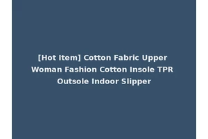 [Hot Item] Cotton Fabric Upper Woman Fashion Cotton Insole TPR Outsole Indoor Slipper