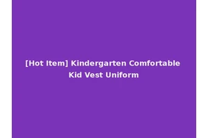 [Hot Item] Kindergarten Comfortable Kid Vest Uniform
