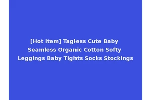 [Hot Item] Tagless Cute Baby Seamless Organic Cotton Softy Leggings Baby Tights Socks Stockings