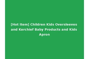 [Hot Item] Children Kids Oversleeves and Kerchief Baby Products and Kids Apron