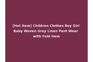 [Hot Item] Children Clothes Boy Girl Baby Woven Grey Linen Pant Wear with Fold Hem