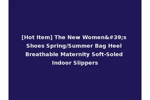 [Hot Item] The New Women's Shoes Spring/Summer Bag Heel Breathable Maternity Soft-Soled Indoor Slippers